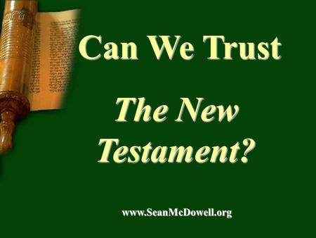 Can We Trust Can We Trust The New Testament? www.SeanMcDowell.org www.SeanMcDowell.org.