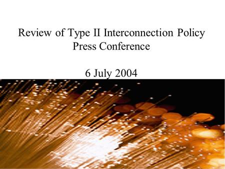 Review of Type II Interconnection Policy Press Conference 6 July 2004.