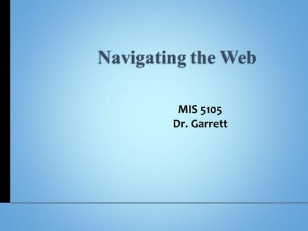 Navigating the Web MIS 5105 Dr. Garrett. The need for networking Key elements of telecommunications and networking The telecommunications industry Online.