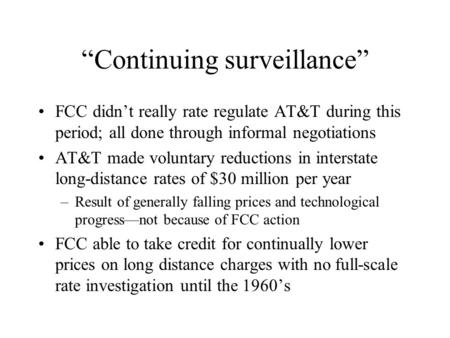 Continuing surveillance FCC didnt really rate regulate AT&T during this period; all done through informal negotiations AT&T made voluntary reductions in.