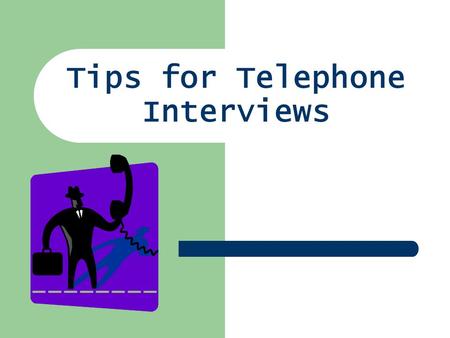 Tips for Telephone Interviews. Are You Ready for a Phone Interview? Dont be intimidated Phone interview is often a prelude to a face-to- face interview.