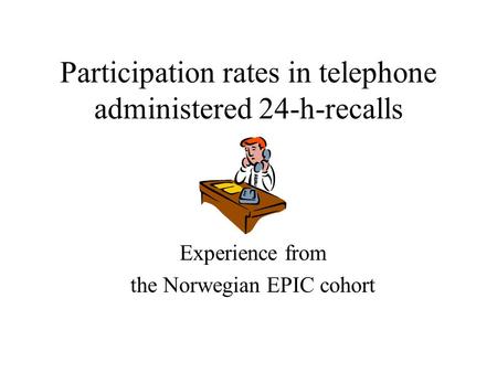 Participation rates in telephone administered 24-h-recalls Experience from the Norwegian EPIC cohort.