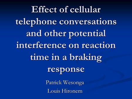 Effect of cellular telephone conversations and other potential interference on reaction time in a braking response Patrick Wesonga Louis Hironem.