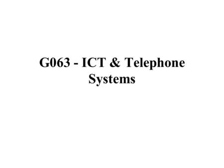 G063 - ICT & Telephone Systems. By the end of this topic you should be able to: describe the use of ICT in telephone systems Learning Objective: