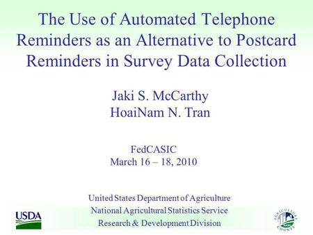 The Use of Automated Telephone Reminders as an Alternative to Postcard Reminders in Survey Data Collection United States Department of Agriculture National.