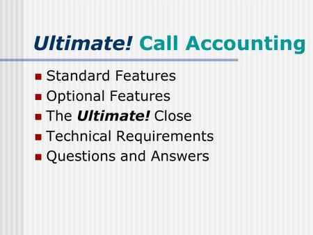 Ultimate! Call Accounting Standard Features Optional Features The Ultimate! Close Technical Requirements Questions and Answers.