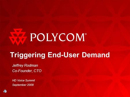 Triggering End-User Demand HD Voice Summit September 2009 Jeffrey Rodman Co-Founder, CTO.
