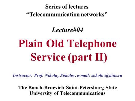 Lecture#04 Plain Old Telephone Service (part II) The Bonch-Bruevich Saint-Petersburg State University of Telecommunications Series of lectures Telecommunication.