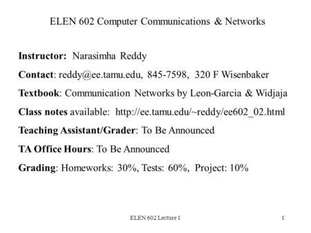 ELEN 602 Lecture 11 ELEN 602 Computer Communications & Networks Instructor: Narasimha Reddy Contact: 845-7598, 320 F Wisenbaker Textbook: