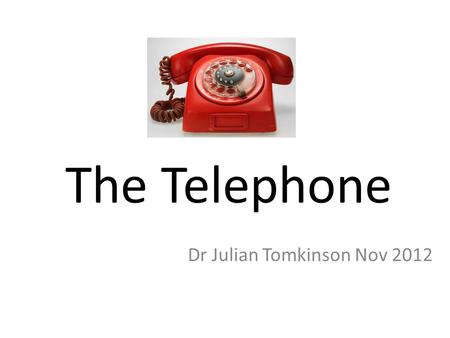 The Telephone Dr Julian Tomkinson Nov 2012. Aims of session Discuss use of telephone in general practice Look at some of evidence written Case scenarios.