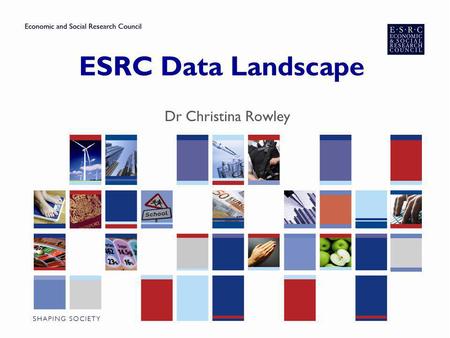ESRC Data Landscape Dr Christina Rowley.