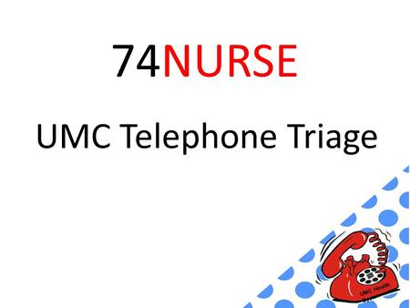 UMC Health System 74NURSE UMC Telephone Triage. Service Mission: To provide urgent medical advice over the phone directing callers to the most appropriate.