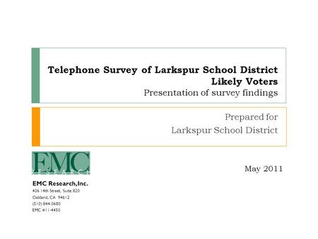 EMC Research, Inc. 436 14th Street, Suite 820 Oakland, CA 94612 (510) 844-0680 EMC #11-4450 Telephone Survey of Larkspur School District Likely Voters.
