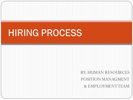 BY: HUMAN RESOURCES POSITION MANAGMENT & EMPLOYMENT TEAM HIRING PROCESS.