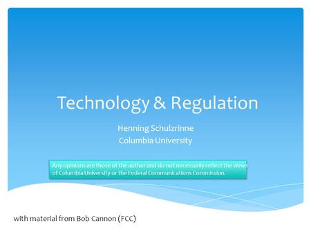 Technology & Regulation Henning Schulzrinne Columbia University Any opinions are those of the author and do not necessarily reflect the views of Columbia.