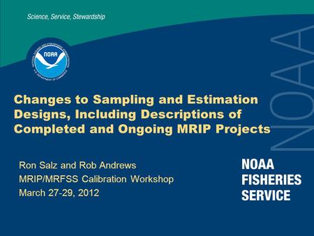 Changes to Sampling and Estimation Designs, Including Descriptions of Completed and Ongoing MRIP Projects Ron Salz and Rob Andrews MRIP/MRFSS Calibration.
