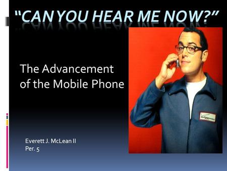 Everett J. McLean II Per. 5 The Advancement of the Mobile Phone.