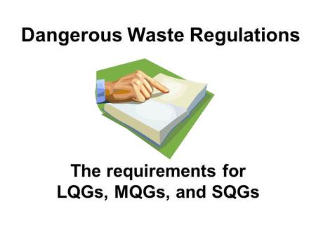 Dangerous Waste Regulations The requirements for LQGs, MQGs, and SQGs.