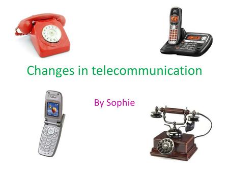 Changes in telecommunication By Sophie. Telephone facts The telephone was invented by Alexander Graham Bell. The telephone was invented in the 1876. Another.