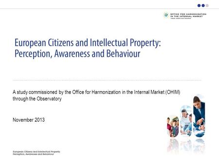 November 2013 A study commissioned by the Office for Harmonization in the Internal Market (OHIM) through the Observatory.