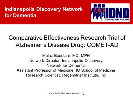 Indianapolis Discovery Network for Dementia www.indydiscoverynetwork.org Comparative Effectiveness Research Trial of Alzheimers Disease Drug: COMET-AD.