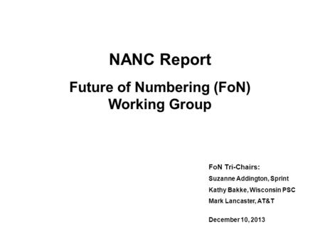 NANC Report Future of Numbering (FoN) Working Group FoN Tri-Chairs: Suzanne Addington, Sprint Kathy Bakke, Wisconsin PSC Mark Lancaster, AT&T December.