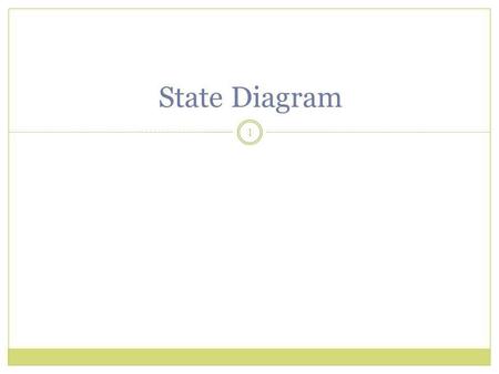 State Diagram 1. State diagram: Shows the behavior of one object. They describe all of the possible states that a particular object can get into and how.