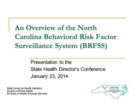 An Overview of the North Carolina Behavioral Risk Factor Surveillance System (BRFSS) Presentation to the State Health Director's Conference January 23,