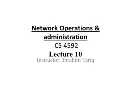 Network Operations & administration CS 4592 Lecture 10