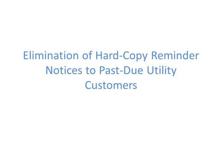 Elimination of Hard-Copy Reminder Notices to Past-Due Utility Customers.