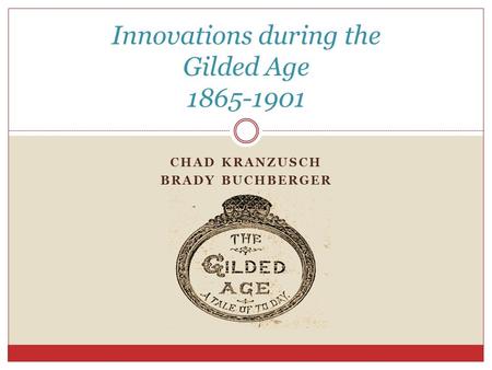 CHAD KRANZUSCH BRADY BUCHBERGER Innovations during the Gilded Age 1865-1901.