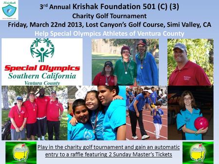 3 rd Annual Krishak Foundation 501 (C) (3) Charity Golf Tournament Friday, March 22nd 2013, Lost Canyons Golf Course, Simi Valley, CA Help Special Olympics.