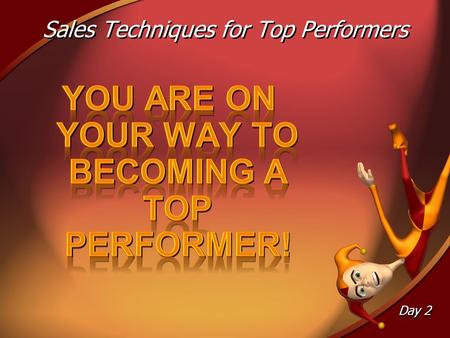 Sales Techniques for Top Performers Day 2. Sales Techniques for Top Performers Day 2 To become a Top Performer, you need to: 1.Claim Your Pitch 2.Build.