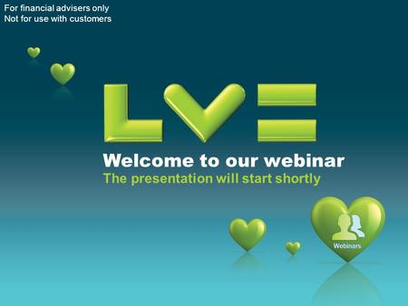 Welcome to our webinar The presentation will start shortly For financial advisers only Not for use with customers.