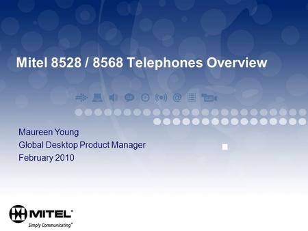 Mitel 8528 / 8568 Telephones Overview Maureen Young Global Desktop Product Manager February 2010.