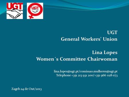 UGT General Workers' Union Lina Lopes Women´s Committee Chairwoman Zageb 24 de Out/2013 Telephone +351 213 931.