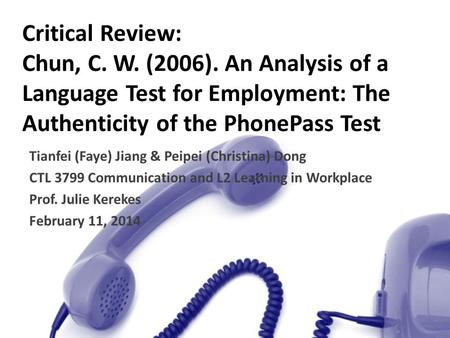 Critical Review: Chun, C. W. (2006). An Analysis of a Language Test for Employment: The Authenticity of the PhonePass Test Tianfei (Faye) Jiang & Peipei.