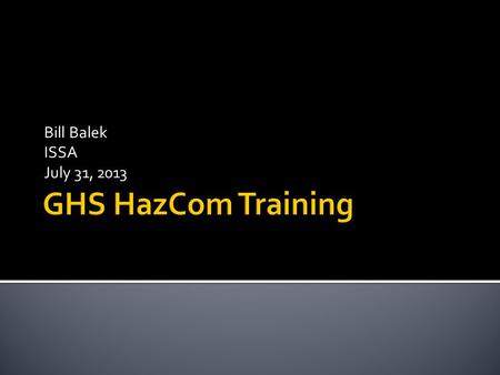 Bill Balek ISSA July 31, 2013 GHS HazCom Training.
