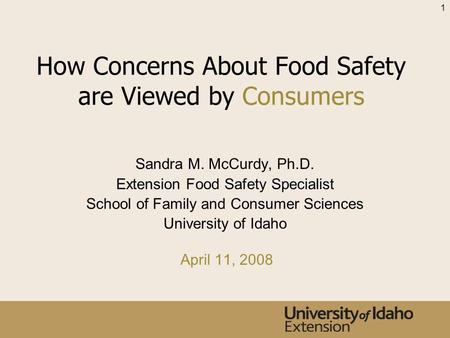 How Concerns About Food Safety are Viewed by Consumers Sandra M. McCurdy, Ph.D. Extension Food Safety Specialist School of Family and Consumer Sciences.