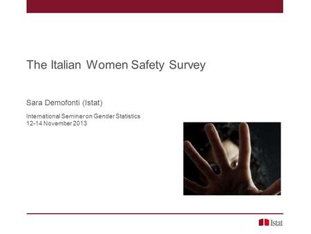 The Italian Women Safety Survey Sara Demofonti (Istat) International Seminar on Gender Statistics 12-14 November 2013.