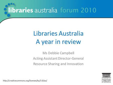Libraries Australia A year in review Ms Debbie Campbell Acting Assistant Director-General Resource Sharing and Innovation 1