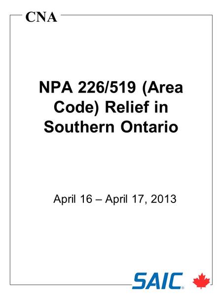 CNA NPA 226/519 (Area Code) Relief in Southern Ontario April 16 – April 17, 2013.