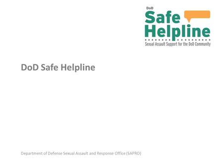 Department of Defense Sexual Assault and Response Office (SAPRO) DoD Safe Helpline.