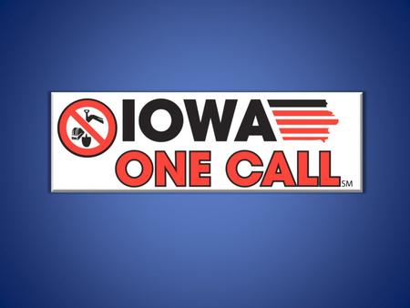 An Overview Mission Statement Iowa One Call, as mandated by law, operates a statewide notification system to provide effective communications to protect.