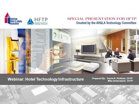 Webinar: Hotel Technology Infrastructure Prepared By: Darrin R. Pinkham, CHTP Mike Dickersbach, CHTP.