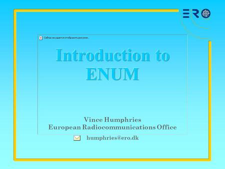 Vince Humphries European Radiocommunications Office