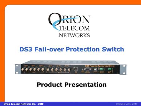 Slide 1 Orion Telecom Networks Inc. - 2010Slide 1 DS3 Fail-over Protection Switch xcvcxv Updated: April, 2010Orion Telecom Networks Inc. - 2010 DS3 Fail-over.