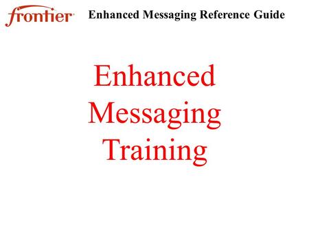 Enhanced Messaging Training Enhanced Messaging Reference Guide.
