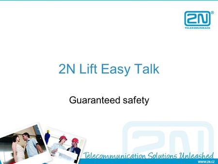 2N Lift Easy Talk Guaranteed safety. Compulsory lift equipment Cabin light Cage door Two-way communication device Breaking system Norm: EN 81-28.