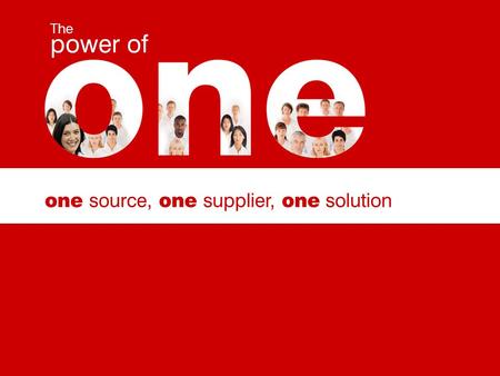 One source, one supplier, one solution The power of.